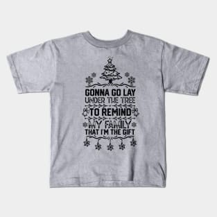 Gonna Go Lay Under the Tree to Remind My Family that I'm the Gift - funny christmas Kids T-Shirt